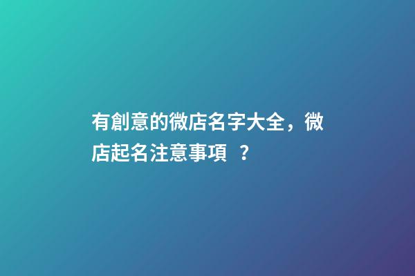 有創意的微店名字大全，微店起名注意事項？-第1張-店鋪起名-玄機派